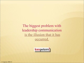 The biggest problem with leadership communication is the illusion that it has occurred. © Capacity 2000 CC 