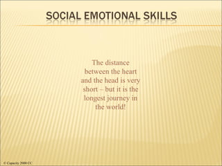 The distance between the heart and the head is very short – but it is the longest journey in the world! © Capacity 2000 CC 