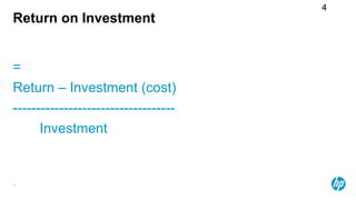 4
Return on Investment


=
Return – Investment (cost)
-----------------------------------
      Investment


4
 