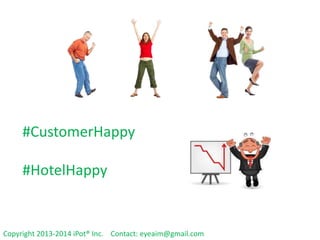 #CustomerHappy
#HotelHappy

Copyright 2013-2014 iPot® Inc. Contact: eyeaim@gmail.com

 