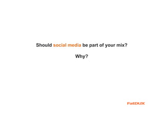 Should social media be part of your mix?

                 Why?
 