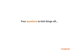 Four questions to kick things off...
 