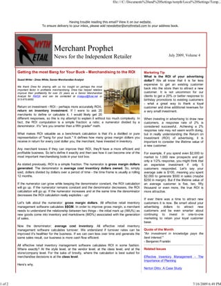 file:///C:/Documents%20and%20Settings/tsmyth/Local%20Settings/Temp...




                                                Having trouble reading this email? View it on our website.
                             To ensure delivery to your inbox, please add newsletter@smythretail.com to your address book.




                                       Merchant Prophet
                                       News for the Independent Retailer                                                  July 2009, Volume 4



         Getting the most Bang for Your Buck - Merchandising to the ROI                                 Marketing Tip
                                                                                                        What is the ROI of your advertising
         Guest Writer - Drew White, Senior Merchandise Analyst                                          dollar? We all know that it is far less
                                                                                                        expensive to get an existing customer
         We thank Drew for sharing with us his insight on perhaps the most
         important factor in profitable merchandising. Drew has helped retailers
                                                                                                        back into the store than to attract a new
         improve their profitability for over 22 years as a Senior Merchandise                          customer. It is not uncommon for our
         Analyst for RMSA and can be contacted at msaguy@fuse.net or                                    clients to get a 20% or better response to
         513-470-9550.                                                                                  birthday promotions to existing customers
                                                                                                        - what a great way to thank a loyal
         Return on investment - ROI - perhaps more accurately ROII,                                     customer and drive additional revenues for
         return on inventory investment. If I were to ask 20                                            a very small investment.
         merchants to define or calculate it, I would likely get 20
         different responses, so this is my attempt to explain it without too much complexity. In       When investing in advertising to draw new
         fact, the ROI computation is a simple fraction: a ratio; a numerator divided by a              customers, a response rate of 2% is
         denominator. It's "are you smarter than a fifth grader" math.                                  considered successful.. Achieving a 2%
                                                                                                        response rate may not seem worth doing,
         What makes ROI valuable as a benchmark calculation is that it's a distilled or pure            but in really understanding the Return on
         representation of "bang for your buck." It defines how many gross margin dollars you           Investment (ROI) of advertising, it is
         receive in return for every cost dollar you, the merchant, have invested in inventory.         important to consider the lifetime value of
                                                                                                        a new customer.
         Any merchant knows if they can improve their ROI, they'll have a more efficient and
         profitable business. So let's define it exactly and then see how it can become one of the      For example, if you spend even $2,000 to
         most important merchandising tools in your tool box.                                           market to 1,000 new prospects and get
                                                                                                        only a 1/2% response, you might think that
         As stated previously, ROI is a simple fraction. The numerator is gross margin dollars          an expensive investment if only 5
         generated. The denominator is average cost inventory dollars owned. So, simply                 customers responded. Let's say your
         said, dollars divided by dollars over a period of time - the time frame is usually a rolling   average sale is $100, meaning you spent
         12 months.                                                                                     $2,000 to generate $500 in sales (maybe
                                                                                                        $250 in margin). But if the lifetime value of
         If the numerator can grow while keeping the denominator constant, the ROI calculation          an average customer is five, ten, fifty
         will go up. If the numerator remains constant and the denominator decreases, the ROI           thousand or even more, the true ROI is
         calculation will go up. If the numerator increases and at the same time the denominator        more attractive.
         decreases the ROI calculation really explodes - up!
                                                                                                        If ever there was a time to attract new
         Let's talk about the numerator: gross margin dollars. All effective retail inventory           customers it is now. Be smart about your
         management software calculates $$GM. In order to improve gross margin, a merchant              advertising dollars to attract new
         needs to understand the relationship between two things - the initial mark up (IMU%) as        customers and be even smarter about
         new goods come into inventory and markdowns (MD%) associated with the generation               continuing to invest in one-to-one
         of sales.                                                                                      marketing to retain your loyal customer
                                                                                                        base.
         Now the denominator: average cost inventory. All effective retail inventory
         management software calculates turnover. We understand if turnover rates can be                Quote of the Month
         improved it's healthier for the business. If we can own less over time and generate the        "An investment in knowledge pays the
         same sales result, our business is more cash flow efficient.                                   best interest."
                                                                                                        - Benjamin Franklin
         All effective retail inventory management software calculates ROI in some fashion.
         Where exactly? At the style level, at the vendor level, at the class level, and at the         Related Issues
         store/company level. For the sake of brevity, where the calculation is best suited for
         merchandise decisions is at the class level.                                                   Effective Inventory Management - The
                                                                                                        Importance of Planning
         Here's why.
                                                                                                        Norton Ditto: A Case Study




1 of 2                                                                                                                                      7/16/2009 6:49 PM
 