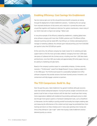 Enabling Efficiency: Cost Savings Via Enablement

                              Top line revenue gains are not the only performance benefit companies are seeing
                              through the deployment of Sales Enablement solutions. “Combining the cost savings
                              from improved distribution of documents and a reduction in printed documents and
                              unused files together with headcount reduction for systems maintenance, means many of
                              our clients have seen six figure cost savings,” Nelson said.


                              In one prime example of the efficiency realized by enablement, a leading global enter-
                              prise software company with more than 70,000 customers and 116 different offices,
                              reduced its printing costs by nearly 90%. By shifting to an iCentera web-based portal to
                              manage its marketing collateral, the software giant reduced printing costs from $130,000
                              per quarter to less than $15,000 per quarter.


                              At the same time, the software company has made it easier for its marketing and sales
                              support teams to find the most up-to-date collateral, managing more than 5,500 sepa-
                              rate pieces of collateral with the iCentera service, including more than 1,200 data sheets
                              and brochures, more than 400 case studies and approximately 250 white papers that can
                              be used by its marketing and sales teams.


                              Based on the company’s positive impact on sustainability initiatives, iCentera recently
                              received a “ThinkForward,” award from Beagle Research Group, a leading analyst firm
                              in the CRM space. The ThinkForward award for sustainability highlights front office
                              software companies that provide solutions that foster business process innovation, cost
                              containment and fully engage customers as partners.



                              The TCO Comparison: Build Vs. Buy

                              Over the past few years, Sales Enablement has gained mindshare although economic
                              woes have slowed widespread adoption. During this period, budget constraints led com-
                              panies to opt for basic in-house solutions with the idea that it would save them money.
                              Some organizations dabbled with enablement by providing web-based access to collat-
                              eral through home-grown systems or framework development tools, such as SharePoint
                              or Interwoven, but the inability to quickly provide functionality that targets enabling sales
                              and measuring the effectiveness of the content and tool usage has prohibited them from
                              tracking real returns on these initiatives and in many cases spending more money over
                              time as they attempt to “get it right” rather than buying a Sales Enablement solution
                              delivered quickly as a service.




9   •   A DemandGen Repor t
 
