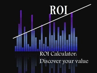 ROI Calculator:
Discover your value
 