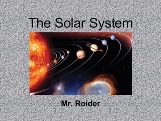 The Solar System




    Mr. Roider
 