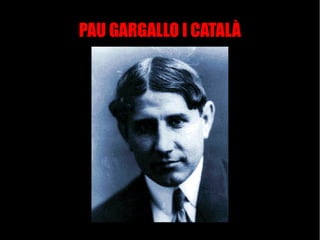 PAU GARGALLO I CATALÀ
 