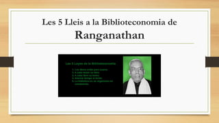 Les 5 Lleis a la Biblioteconomia de
Ranganathan
 