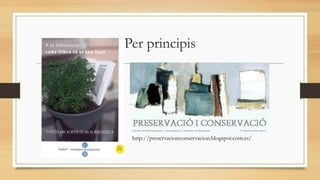 Per principis
http://preservacionconservacion.blogspot.com.es/
 