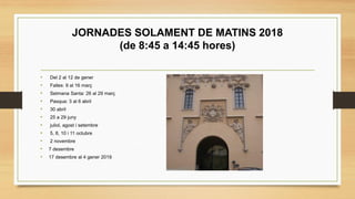 JORNADES SOLAMENT DE MATINS 2018
(de 8:45 a 14:45 hores)
• Del 2 al 12 de gener
• Falles: 9 al 16 març
• Setmana Santa: 26 al 29 març
• Pasqua: 3 al 6 abril
• 30 abril
• 25 a 29 juny
• juliol, agost i setembre
• 5, 8, 10 i 11 octubre
• 2 novembre
• 7 desembre
• 17 desembre al 4 gener 2019
 
