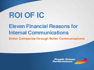 ROI OF IC
Eleven Financial Reasons for
Internal Communications
Better Companies through Better Communications
 
