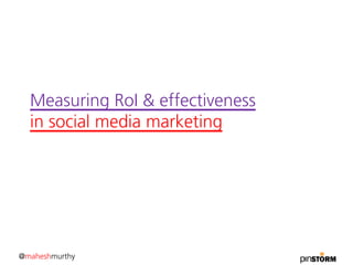 Measuring RoI & effectiveness
  in social media marketing




@maheshmurthy
 