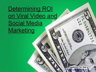 http://supercoolcreative.com Determining ROI on Viral Video and Social Media Marketing 