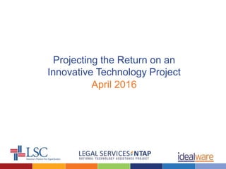 Projecting the Return on an
Innovative Technology Project
April 2016
 