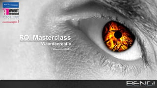 ROI Masterclass
Waardecreatie
#eventroi2013

 