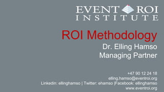 ROI Methodology
Dr. Elling Hamso
Event ROI Institute

 
