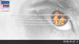 Marcom en media zijn fundamenteel veranderd…
• Traditionele media snakken naar nieuwe business modellen
• Financiële focus dwingt tot quick wins.
• Media zonder tastbare waarde zijn kansloos

 