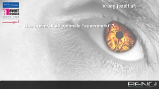Vraag jezelf af:

• Hoe creëer ik de optimale “supermarkt”?
• Wat laat ik zien, horen, voelen, proeven en ruiken?
• Ondersteunen alle ingrediënten merk, urgentie,
argumenten of conversie in een rationele story line?

 