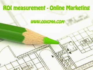 ROI measurement - Online Marketing
WWW.ODIGMA.COM

ODIGMA

 