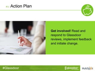 #Glassdoor
#1: Action Plan
Get involved! Read and
respond to Glassdoor
reviews, implement feedback
and initiate change.
 