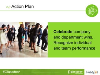 #Glassdoor
#4: Action Plan
Celebrate company
and department wins.
Recognize individual
and team performance.
 
