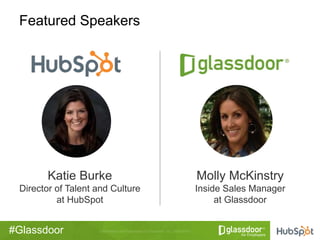 #Glassdoor
Featured Speakers
Molly McKinstry
Inside Sales Manager
at Glassdoor
Katie Burke
Director of Talent and Culture
...