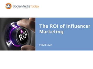 The ROI of Influencer
Marketing
#SMTLive
 