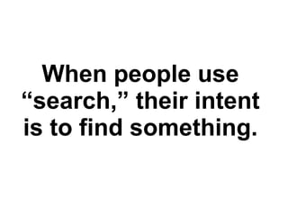 When people use “search,” their intent is to find something. 