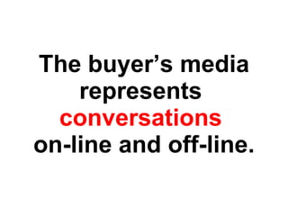 The buyer’s media represents  conversations   on-line and off-line. 