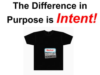 The Difference in Purpose is  Intent! 