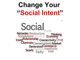 Change Your  “ Social Intent ” 