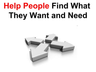 Help People  Find What  They Want and Need 