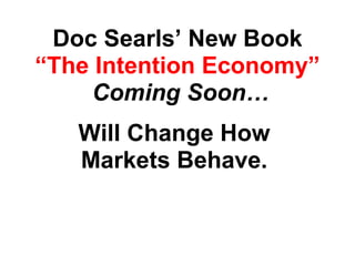 Doc Searls’ New Book “ The   Intention Economy” Coming Soon… Will Change How  Markets Behave.  