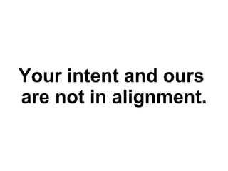 Your intent and ours  are not in alignment. 