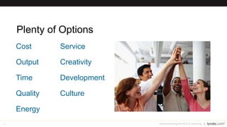 25
Plenty of Options
Cost
Output
Time
Quality
Energy
Demonstrating the ROI of Learning
Service
Creativity
Development
Culture
 