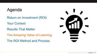 46
Benefits of Learning
Demonstrating the ROI of Learning
Active participation
Authentic motivation
Ongoing improvement
Employee engagement
Retention of talent
 