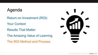 73
Isolating Effect of Program
Pre-test, post-test
Control group
Trend analysis
Use of expert studies/data
Estimation of impact by:
• Participants
• Supervisors
• Leadership
Demonstrating the ROI of Learning
 