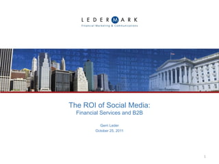 The ROI of Social Media:
  Financial Services and B2B

           Gerri Leder
         October 25, 2011




                               1
 