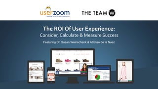 The ROI Of User Experience:
Consider, Calculate & Measure Success
Featuring Dr. Susan Weinschenk & Alfonso de la Nuez
 