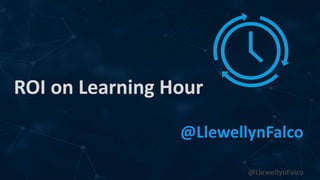 @LlewellynFalco
ROI on Learning Hour
@LlewellynFalco
 