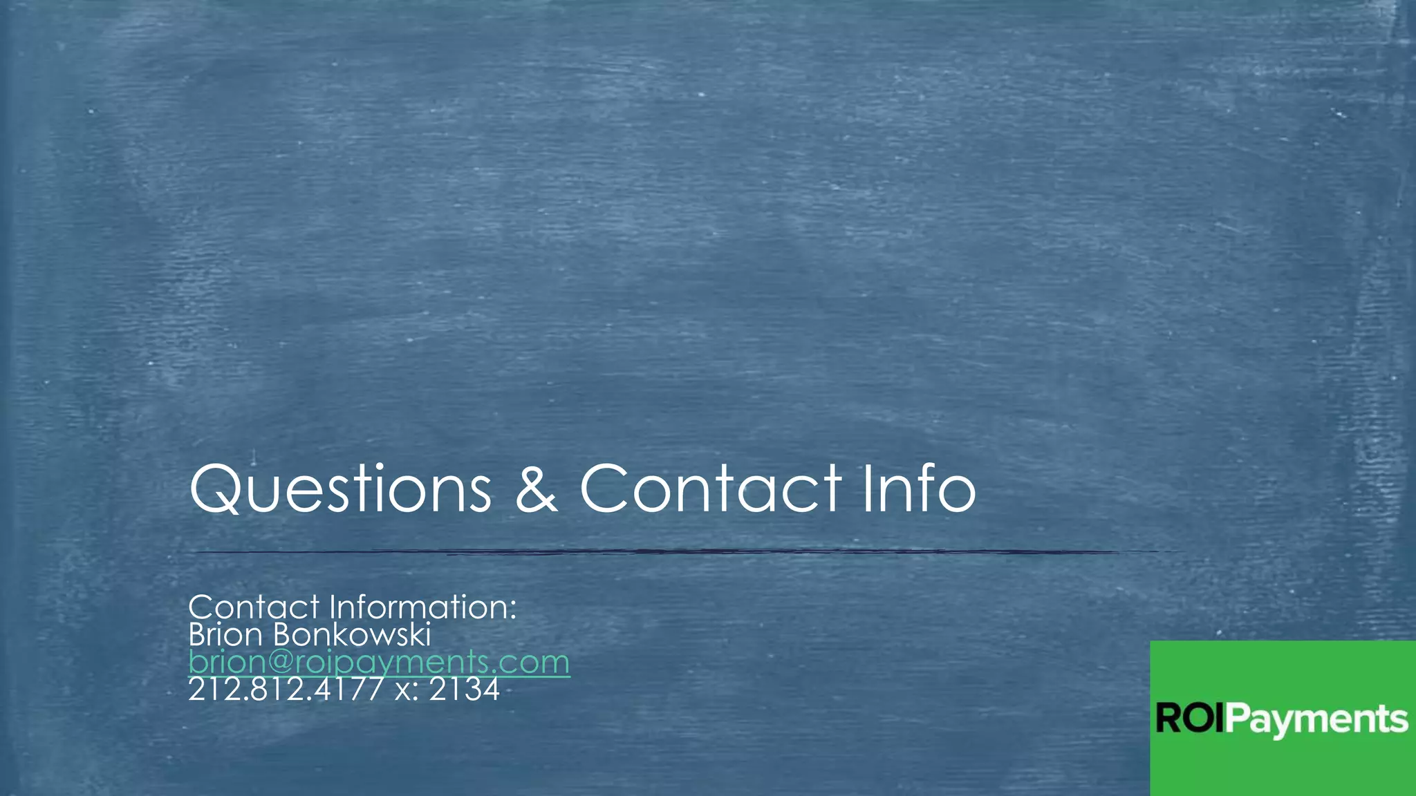 Contact Information:
Brion Bonkowski
brion@roipayments.com
212.812.4177 x: 2134
Questions & Contact Info
 