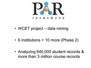 • WCET project – data mining

• 6 institutions + 10 more (Phase 2)

• Analyzing 640,000 student records &
  more than 3 million course records
 