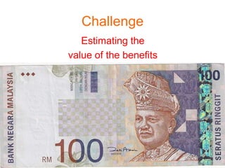 Challenge
   Estimating the
value of the benefits
 