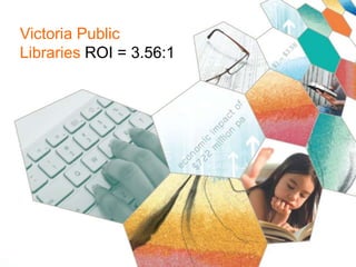 Victoria Public
Libraries ROI = 3.56:1
 