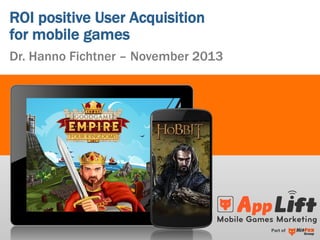 ROI positive User Acquisition
for mobile games
Dr. Hanno Fichtner – November 2013

Part of

 