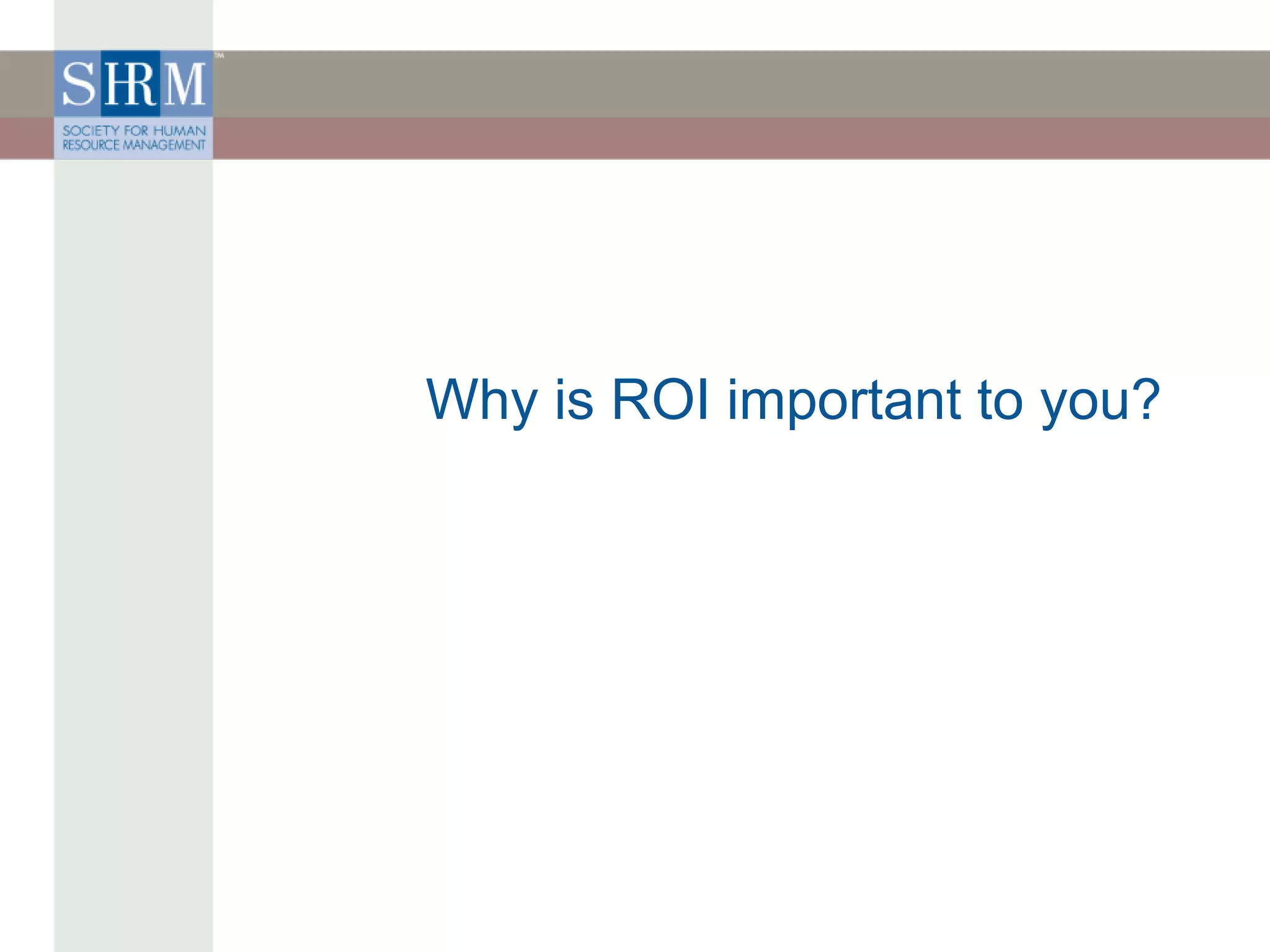 Why is ROI important to you?
 