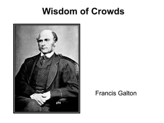 Wisdom of Crowds
Francis Galton
 