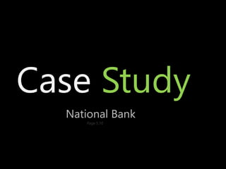 Case Study
National Bank
Page 5.10
 