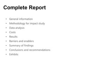 • General information
• Methodology for impact study
• Data analysis
• Costs
• Results
• Barriers and enablers
• Summary of findings
• Conclusions and recommendations
• Exhibits
Complete Report
 
