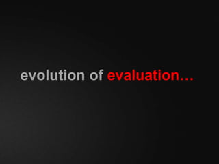 evolution of evaluation…
 